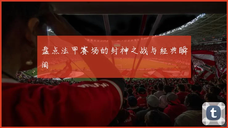 盘点法甲赛场的封神之战与经典瞬间