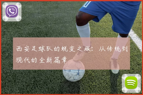西安足球队的蜕变之旅：从传统到现代的全新篇章