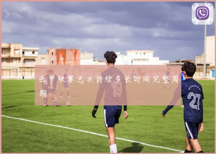 西甲联赛总共持续多长时间完整周期