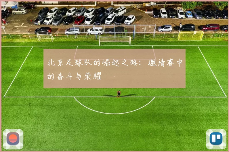 北京足球队的崛起之路：邀请赛中的奋斗与荣耀